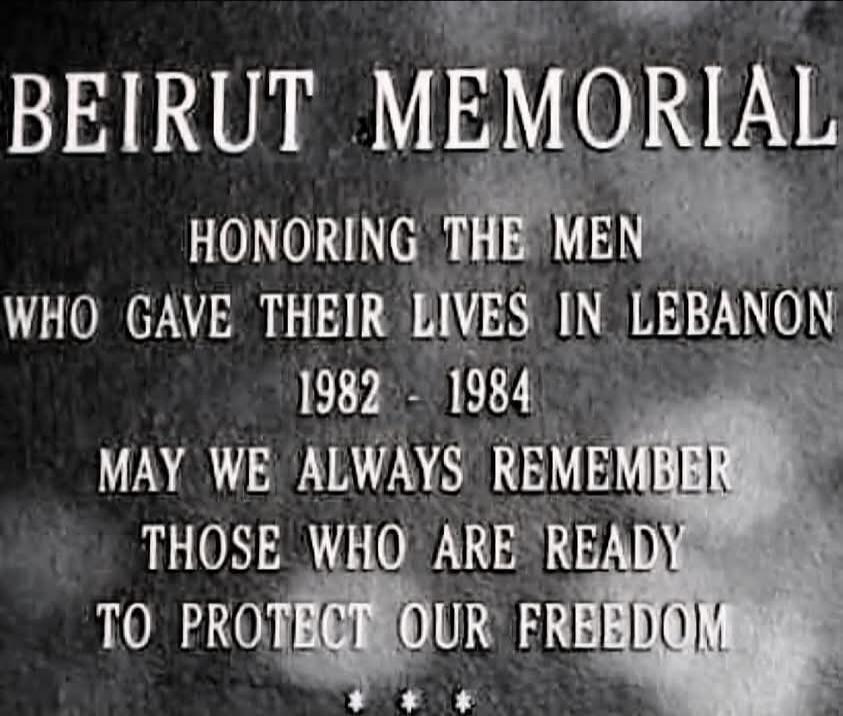 BEIRUT MEMORIAL HONORING THE MEN WHO GAVE THEIR LIVES IN LEBANON 1982 - 1984 MAY WE ALWAYS REMEMBER THOSE WHO ARE READY TO PROTECT OUR FREEDOM