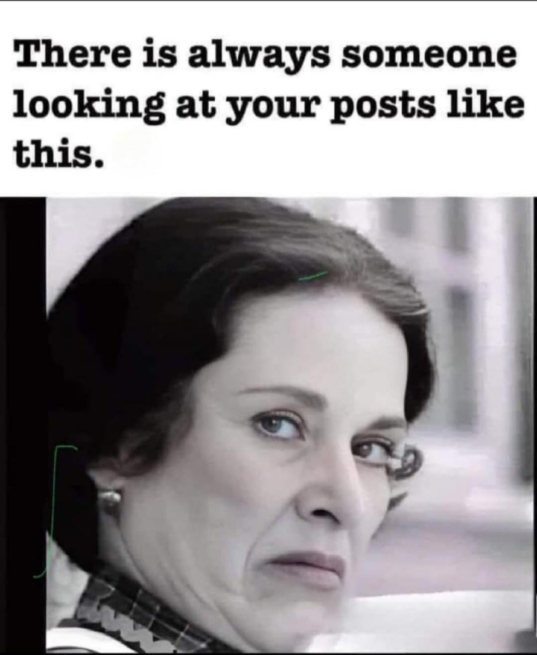 There is always someone looking at your posts like this.