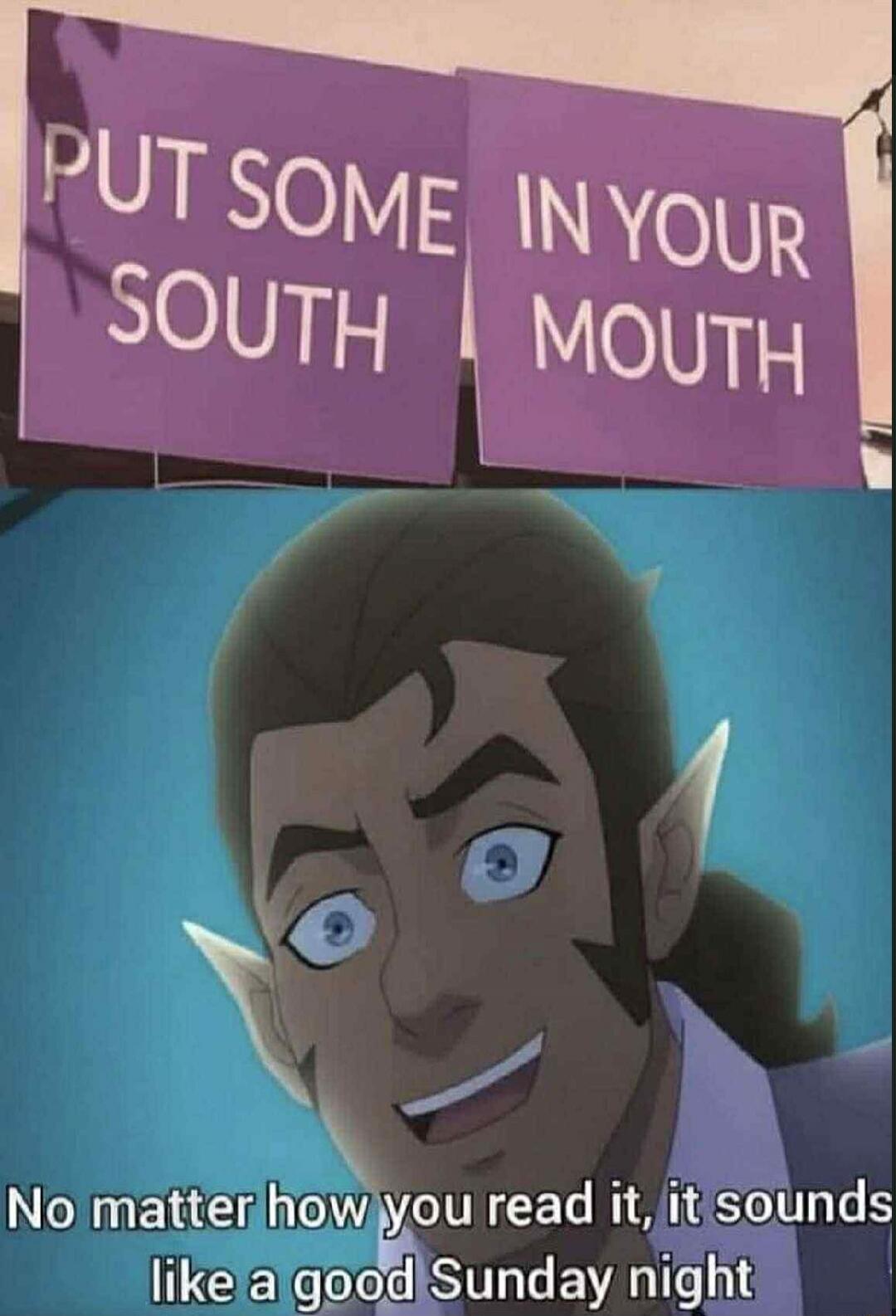 PUT SOME IN YOUR MOUTH
No matter how you read it, it sounds like a good Sunday night