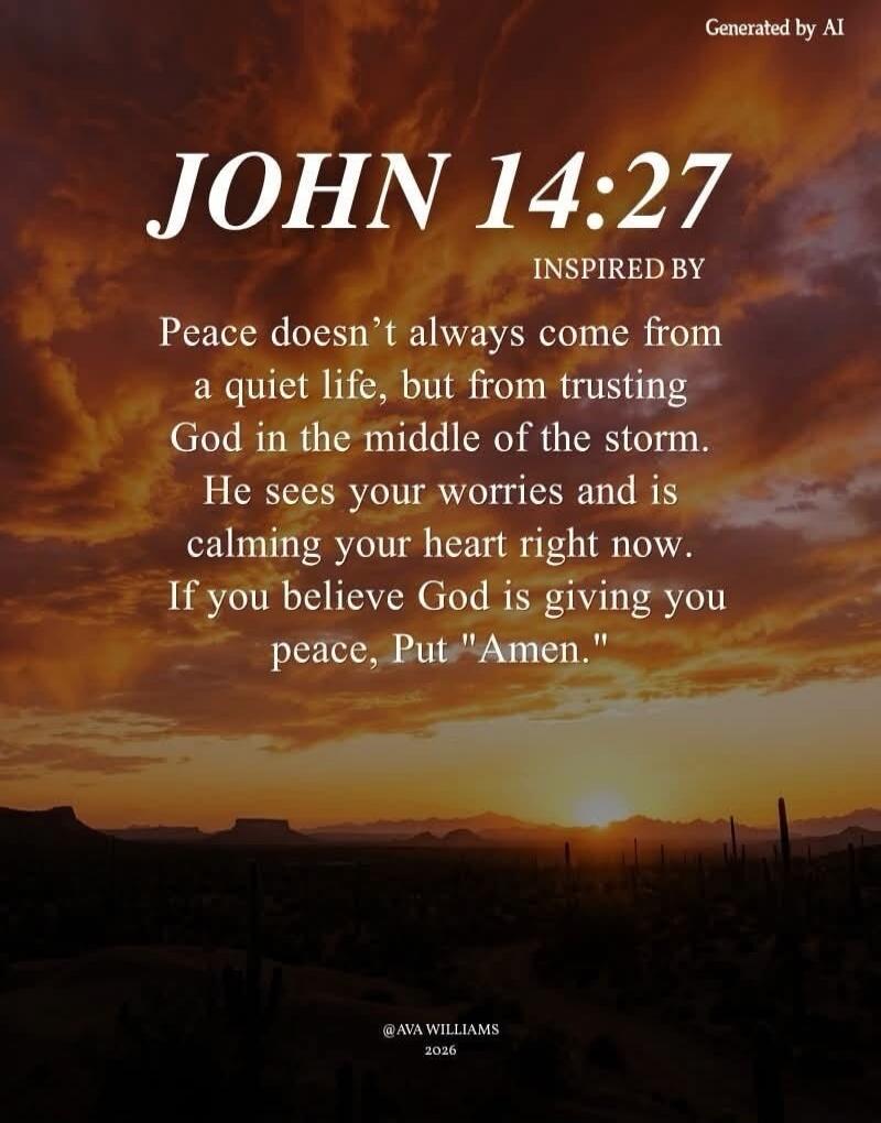 JOHN 14:27 INSPIRED BY Peace doesn't always come from a quiet life, but from trusting God in the middle of the storm. He sees your worries and is calming your heart right now. If you believe God is giving you peace, Put 