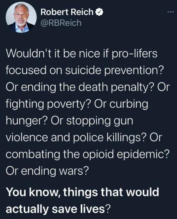 Robert Reich RBReich Wouldnt it be nice if pro lifers focused on suicide prevention Or ending the death penalty Or ilea1taleRelolVIga VXA eV ollale SalelI I S eo o laleKeVa VileSlalelRgTe NolollfolN Il ITale YA 4 olelaaloF 1ilaleRtalNeloole KTole Saql os Or ending wars I GIATA G T SR EY RN T01 o T V1 AT WER TV