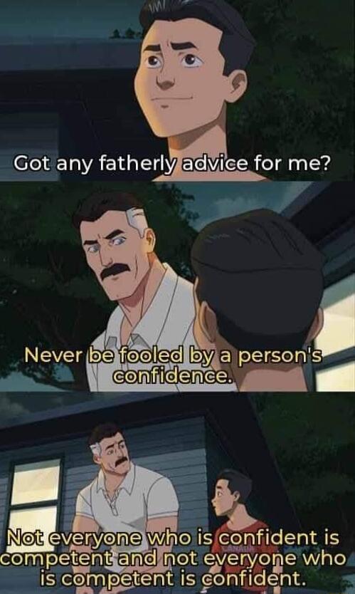 Got any fatherlyfadyice for me s 4 a persons v cenfldee ETYONE Who isconfident is compe tendanalnot everyone who is competent is conf_lgaent