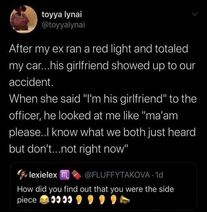 After my ex ran a red light and totaled my car...his girlfriend showed up to our accident. When she said 