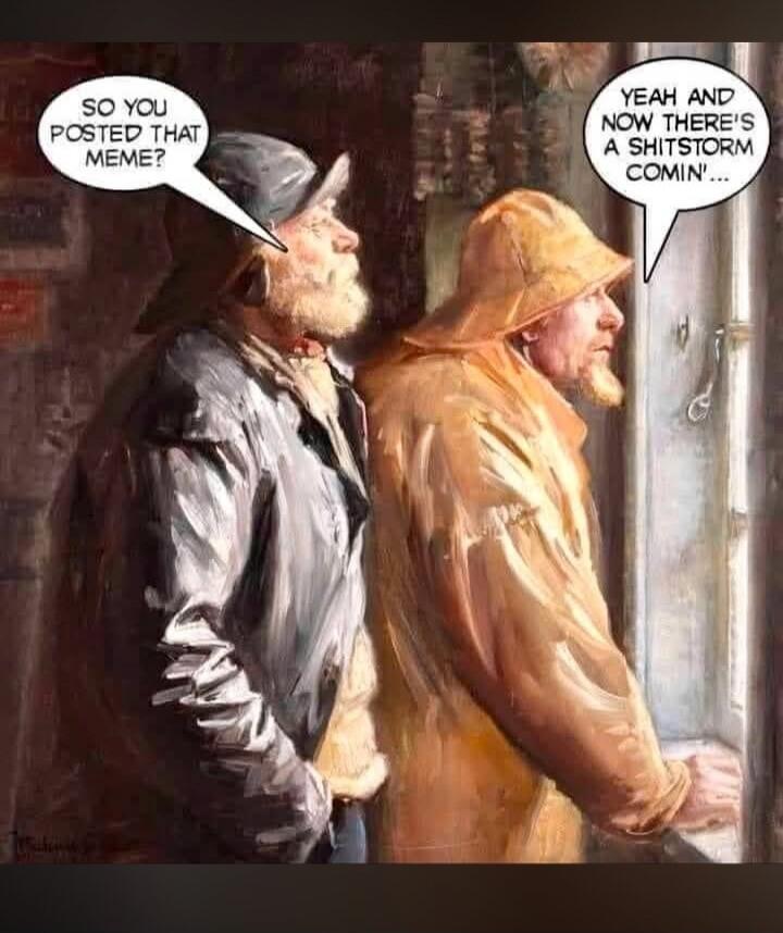 SO YOU POSTED THAT MEME? YEAH AND NOW THERE'S A SHITSTORM COMIN'...