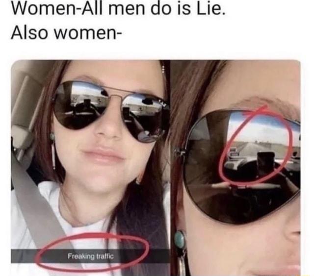 Women All men do is Lie Also women