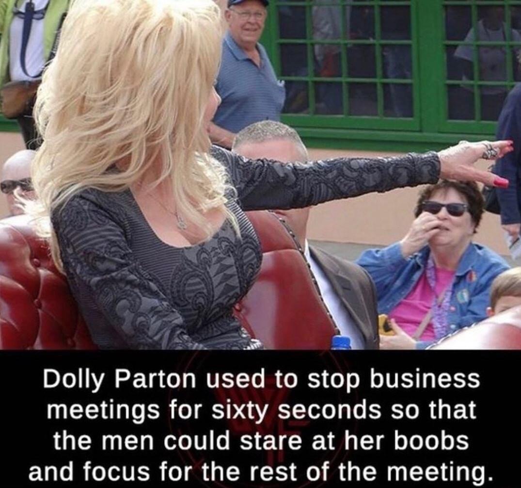 Dolly Parton used to stop business meetings for sixty seconds so that the men could stare at her boobs ELGR IR RGN CE R R GERUEEH LR