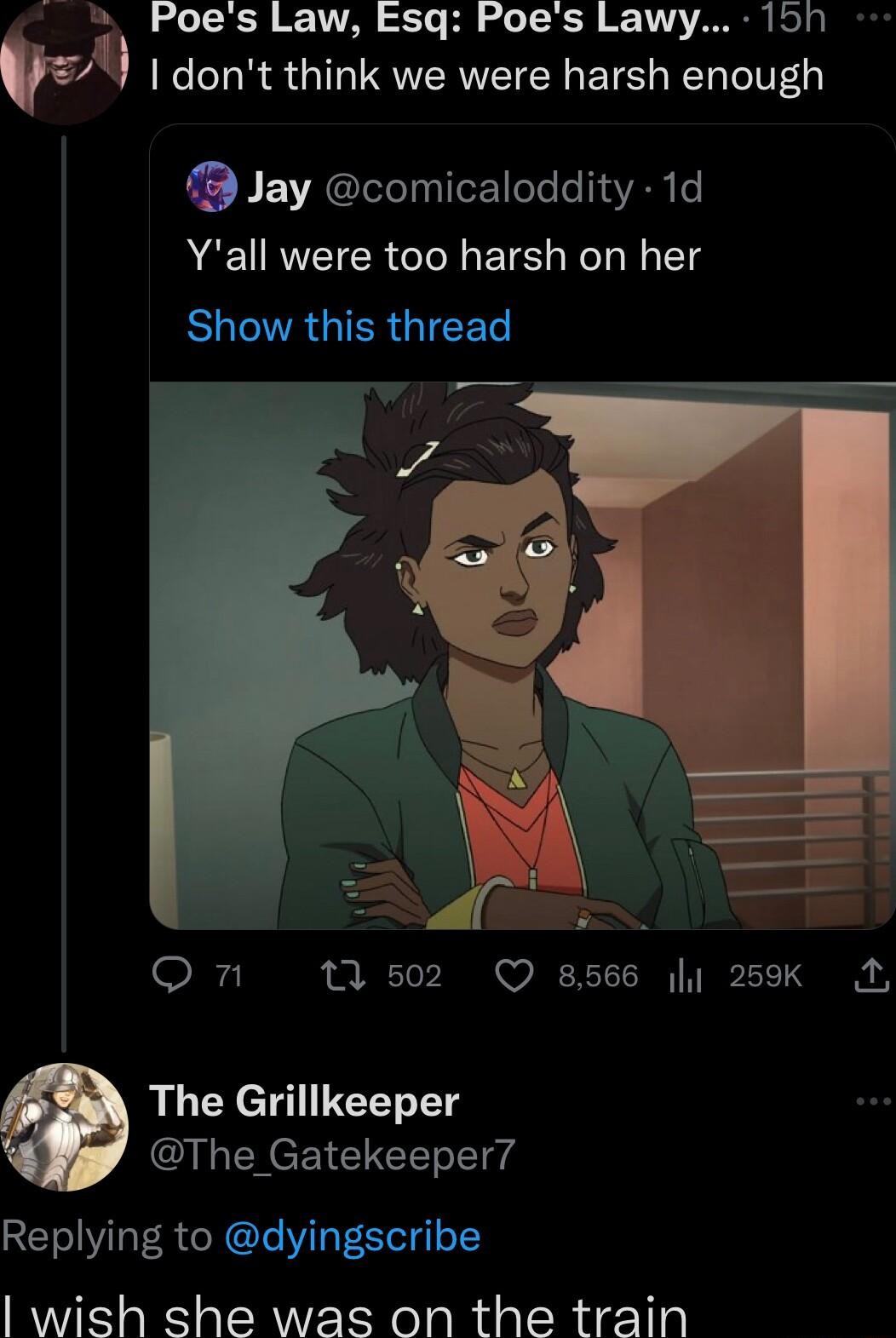 Poes Law Esq Poes Lawy 101 I dont think we were harsh enough Jay comicaloddity 1d RACURTETER T BT KoL Ny g SUITRGIERGIEET oOn 1 502 Q 8566 259k I The Grillkeeper The_Gatekeeper7 Replying to dyingscribe wish she was on the train