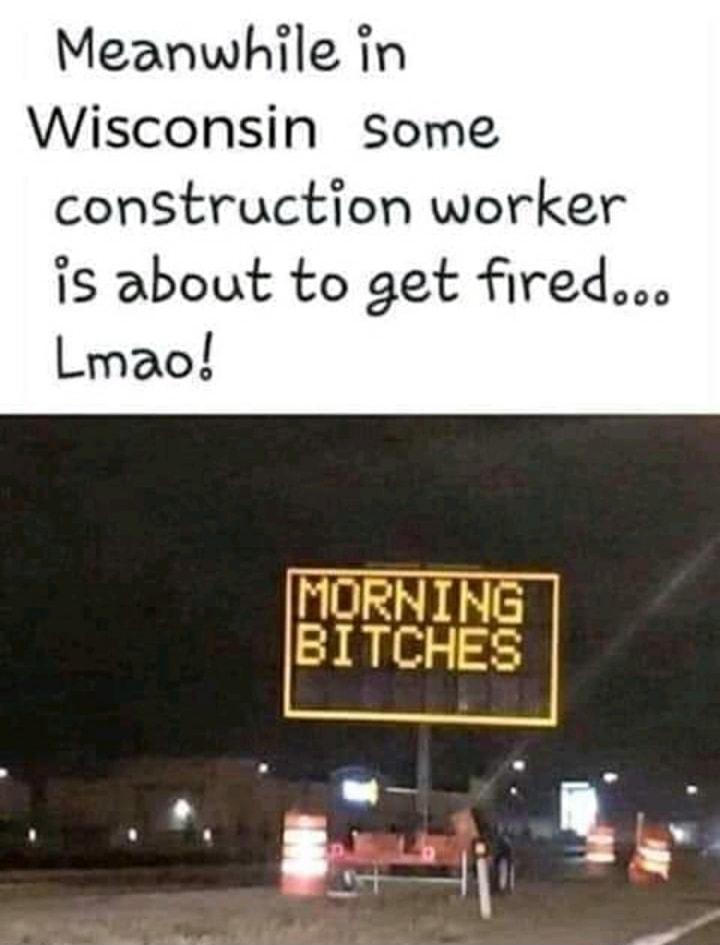 Meanwhile in Wisconsin Some construction worker is about to get fired
