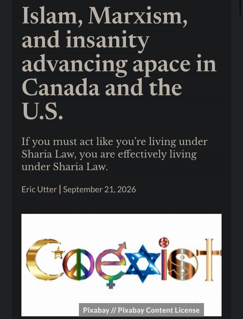 Islam, Marxism, and insanity advancing apace in Canada and the U.S. If you must act like you're living under Sharia Law, you are effectively living under Sharia Law. Eric Utter | September 21, 2026. Coexist. Pixabay // Pixabay Content License