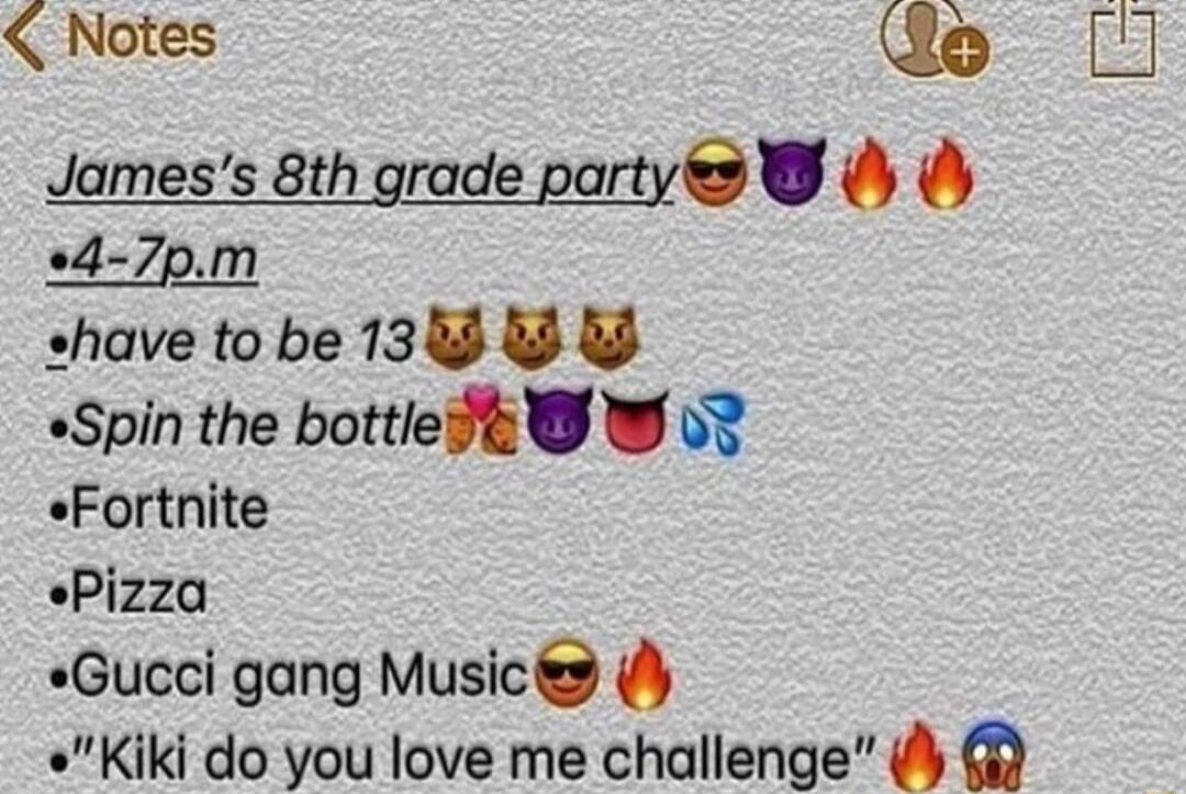 Notes Qe Jamess 8th grade partye 4 7pm shave tobe 138 B Spin the bottle W 03 Fortnite Pizza sGucci gang Music Kiki do you love me challenge