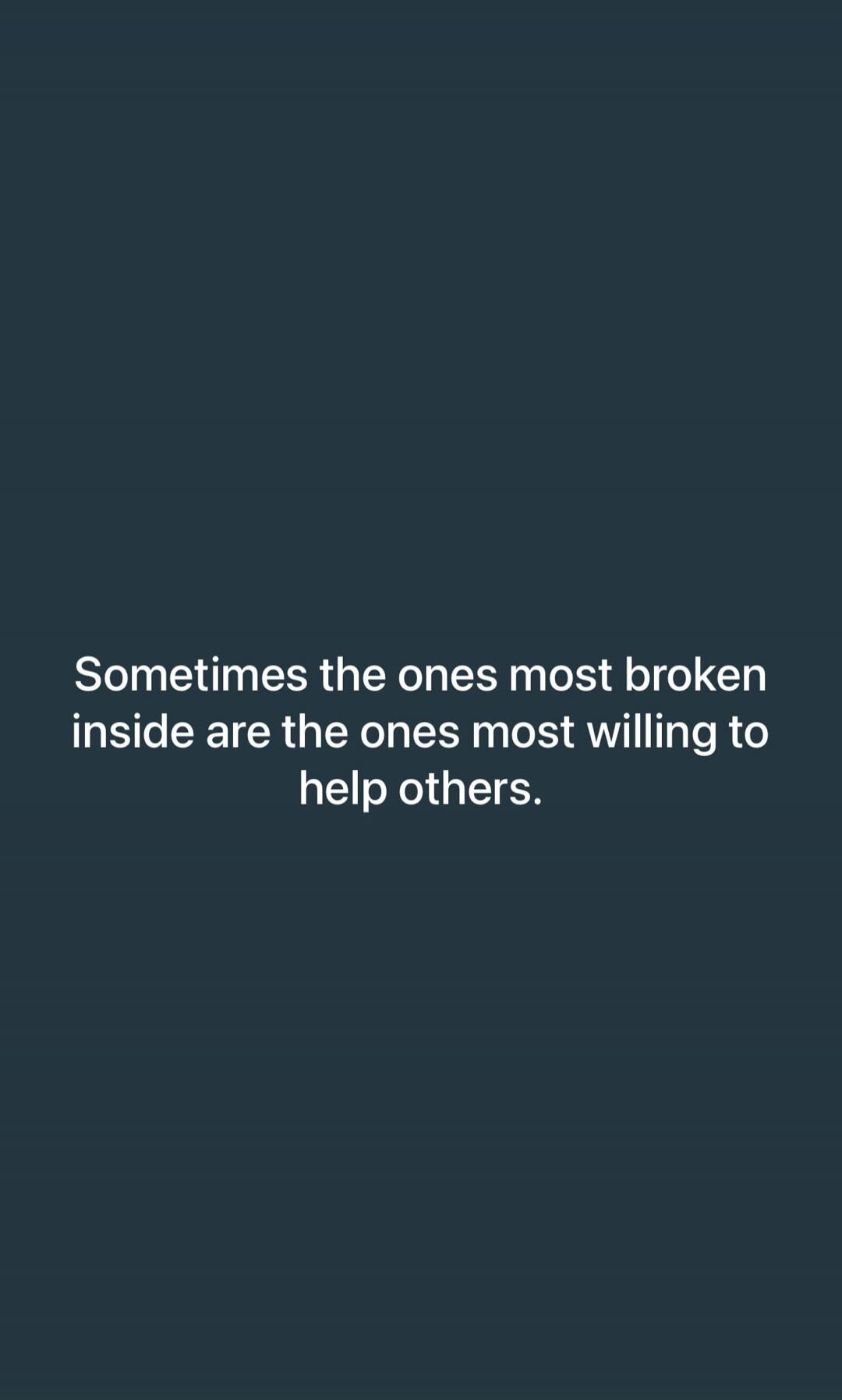 Sometimes the ones most broken inside are the ones most willing to help others.