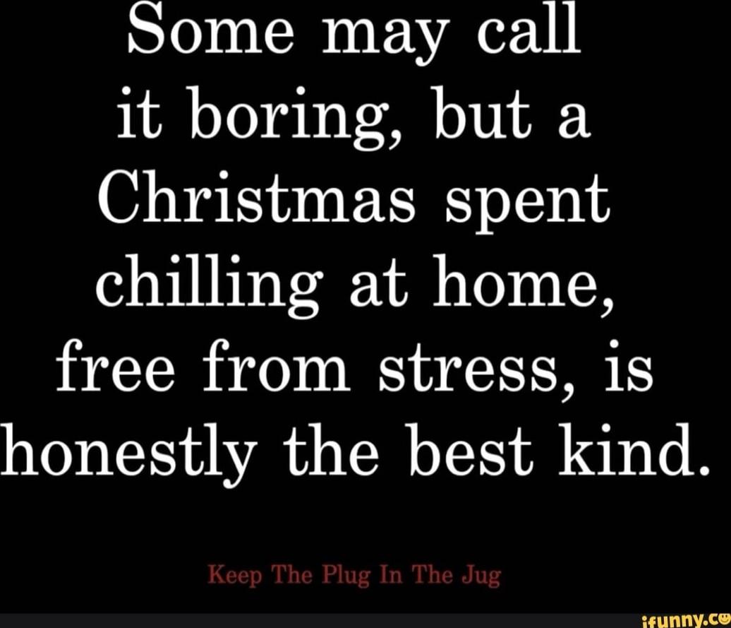Some may call it boring, but a Christmas spent chilling at home, free from stress, is honestly the best kind.