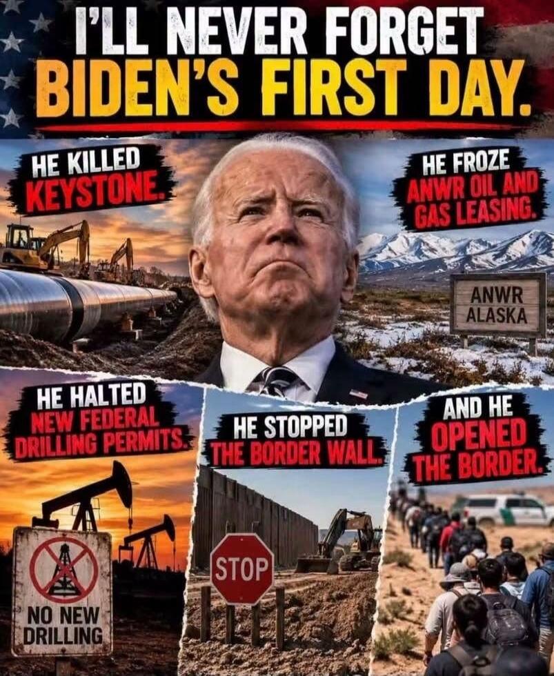 I'LL NEVER FORGET BIDEN'S FIRST DAY. HE KILLED KEYSTONE. HE FROZE ANWR OIL AND GAS LEASING. ANWR ALASKA. HE HALTED NEW FEDERAL DRILLING PERMITS. NO NEW DRILLING. HE STOPPED THE BORDER WALL. STOP. AND HE OPENED THE BORDER.