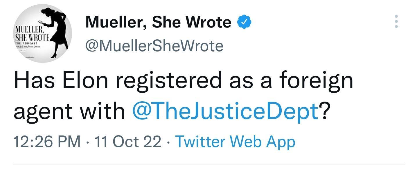 wiJ Mueller She Wrote L2 Muellershewrote Has Elon registered as a foreign agent with TheJusticeDept 1226 PM 11 Oct 22 Twitter Web App