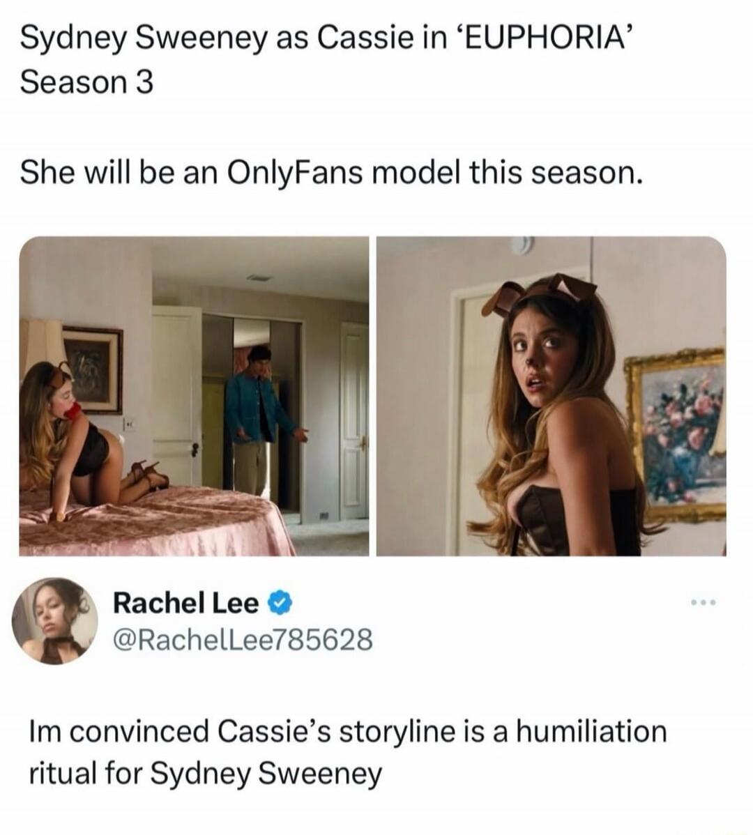 Sydney Sweeney as Cassie in 'EUPHORIA' Season 3. She will be an OnlyFans model this season. 

Rachel Lee @RachelLee785628: Im convinced Cassie’s storyline is a humiliation ritual for Sydney Sweeney