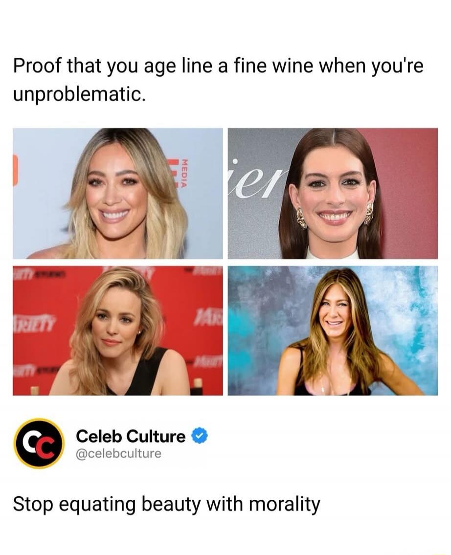 Proof that you age like a fine wine when you're unproblematic. Stop equating beauty with morality.