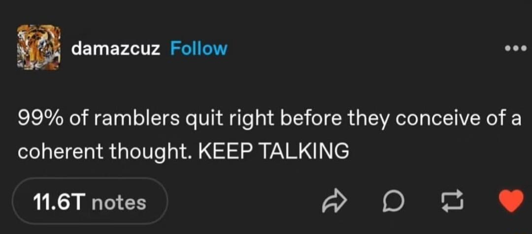 99 of ramblers quit right before they conceive of a coherent thought KEEP TALKING 16T notes PO 2 e