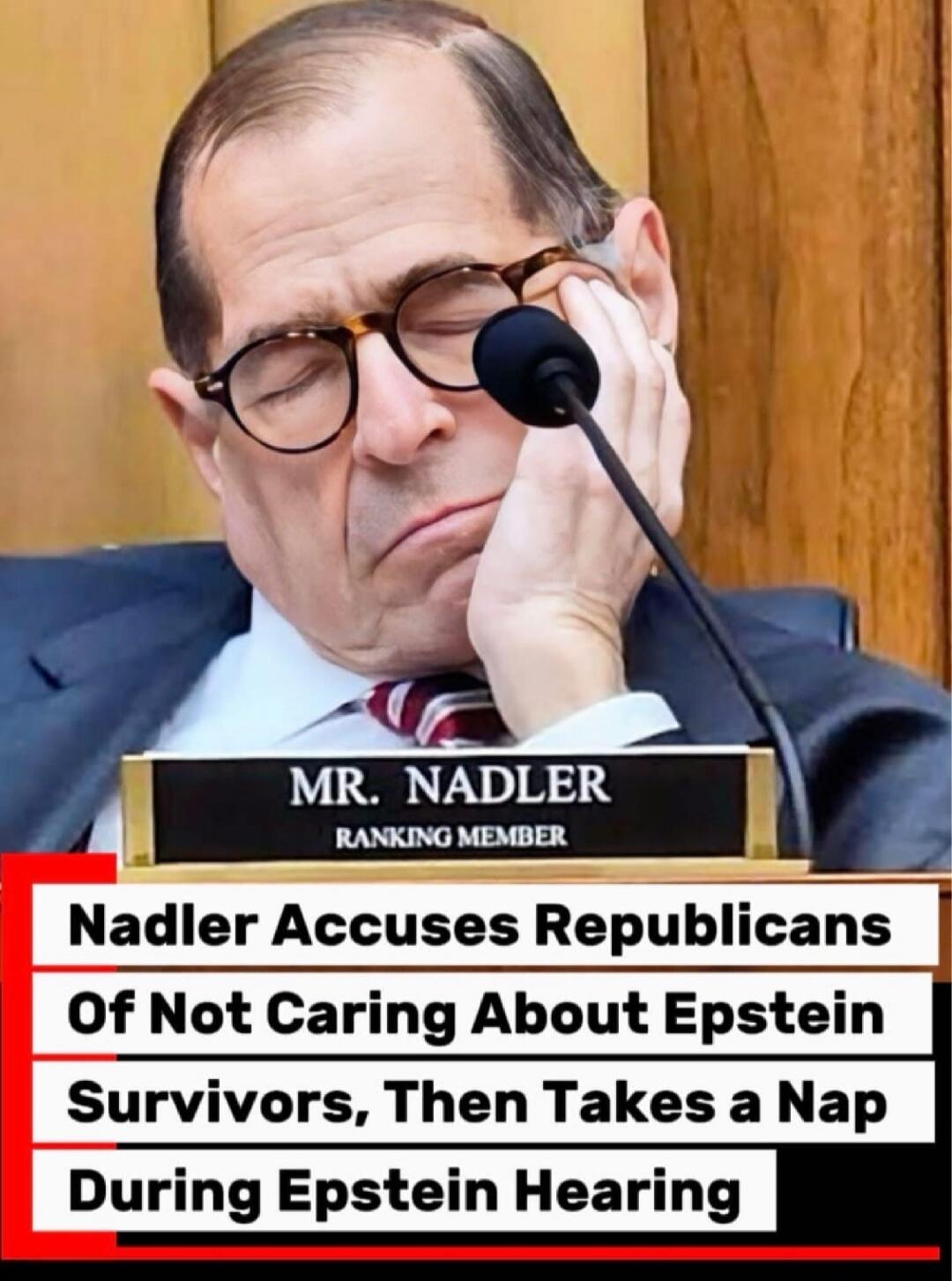 MR. NADLER RANKING MEMBER Nadler Accuses Republicans Of Not Caring About Epstein Survivors, Then Takes a Nap During Epstein Hearing