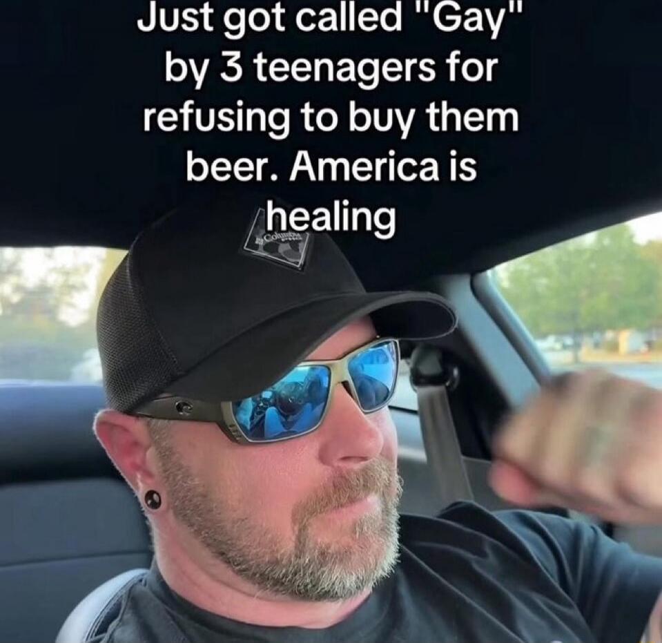 Just got called 'Gay' by 3 teenagers for refusing to buy them beer. America is healing