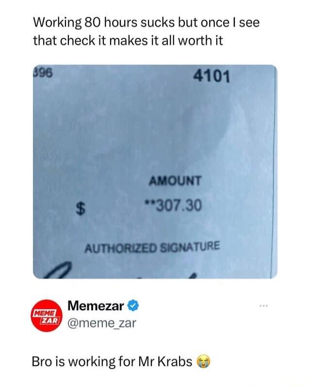 Working 80 hours sucks but once see that check it makes it all worth it Memezar meme_zar Bro is working for Mr Krabs