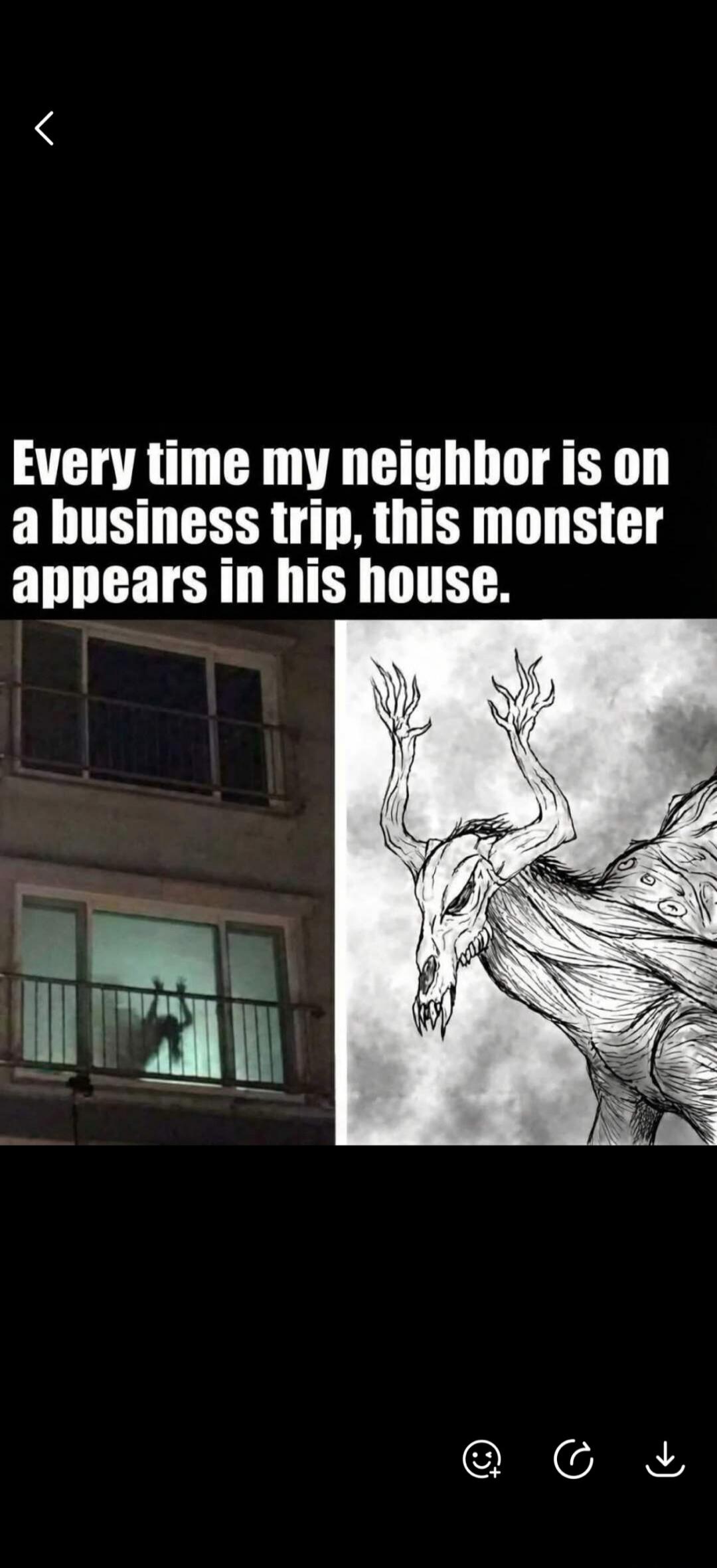 Every time my neighbor is on a business trip, this monster appears in his house.