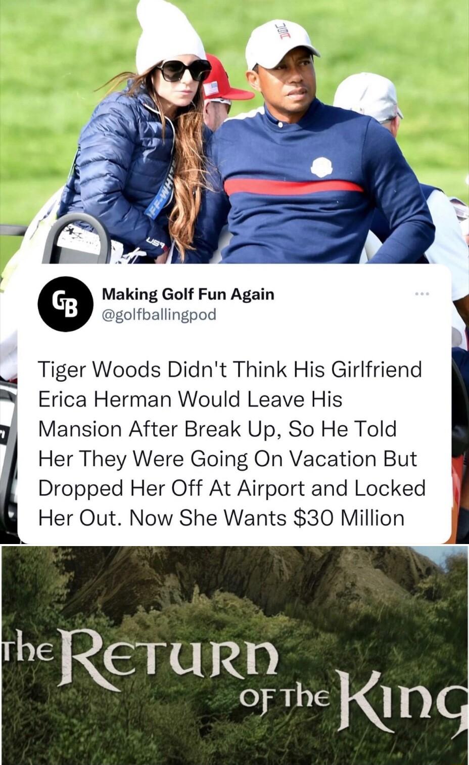 Making Golf Fun Again golfballingpod Tiger Woods Didnt Think His Girlfriend Erica Herman Would Leave His Mansion After Break Up So He Told Her They Were Going On Vacation But Dropped Her Off At Airport and Locked Her Out Now She Wants 30 Million