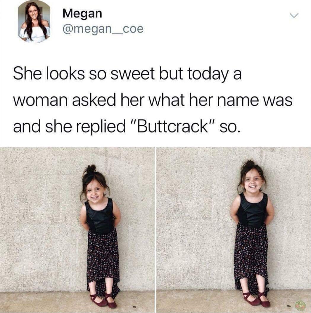 Megan @megan__coe: She looks so sweet but today a woman asked her what her name was and she replied 