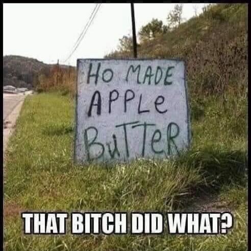 Ho MADE APPLE BUTTER THAT BITCH DID WHAT?