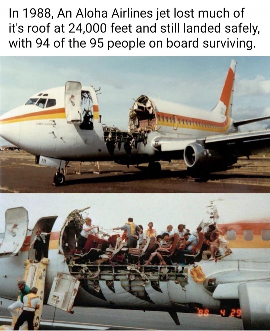 In 1988, An Aloha Airlines jet lost much of its roof at 24,000 feet and still landed safely, with 94 of the 95 people on board surviving.