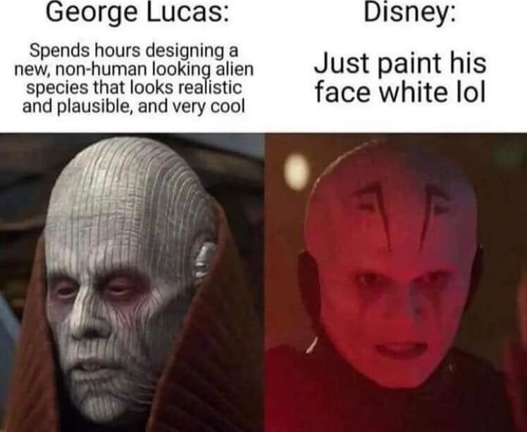 eorge Lucas Spends hours designing a new non human looking alien species that looks realistic and plausible and very cool Disney Just paint his face white lol