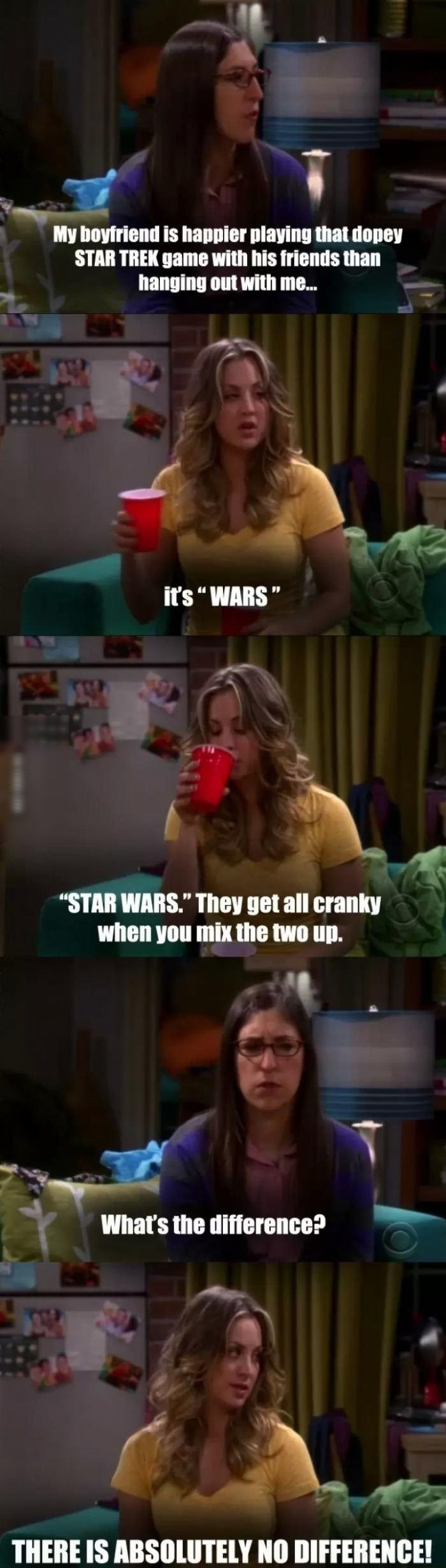 My boyiriend is happier playing that dopey STAR TREK game with his friends than hanging out with me _ 2 STAR WARS They get all cranky when you mix the two up A k Whats the difierence l E 5 THERE IS ABSOLUTELY NO DIFFERENCE