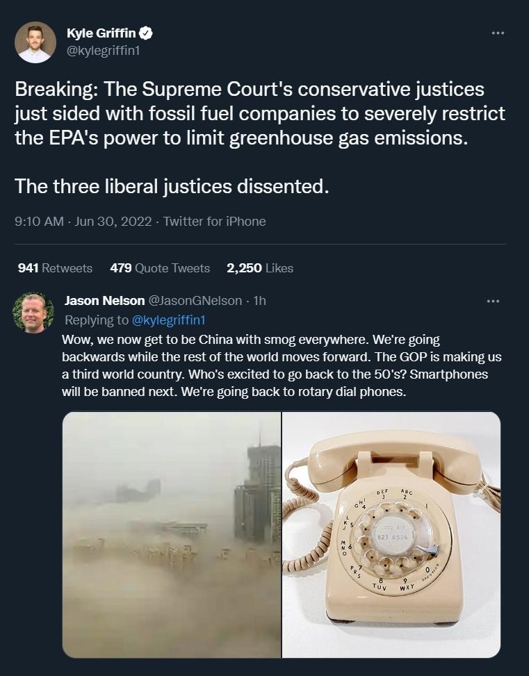 53 Kyle Griffin v Breaking The Supreme Courts conservative justices just sided with fossil fuel companies to severely restrict the EPAs power to limit greenhouse gas emissions The three liberal justices dissented 10 A wtte 941 Rotwoots 479 Quote Tweets 2260 Lies Jason Nelson 350nGHelon 11 Replying to kyigriffini Wow we now gt t0 be China with smog everywhere Were going backwards while the est of t
