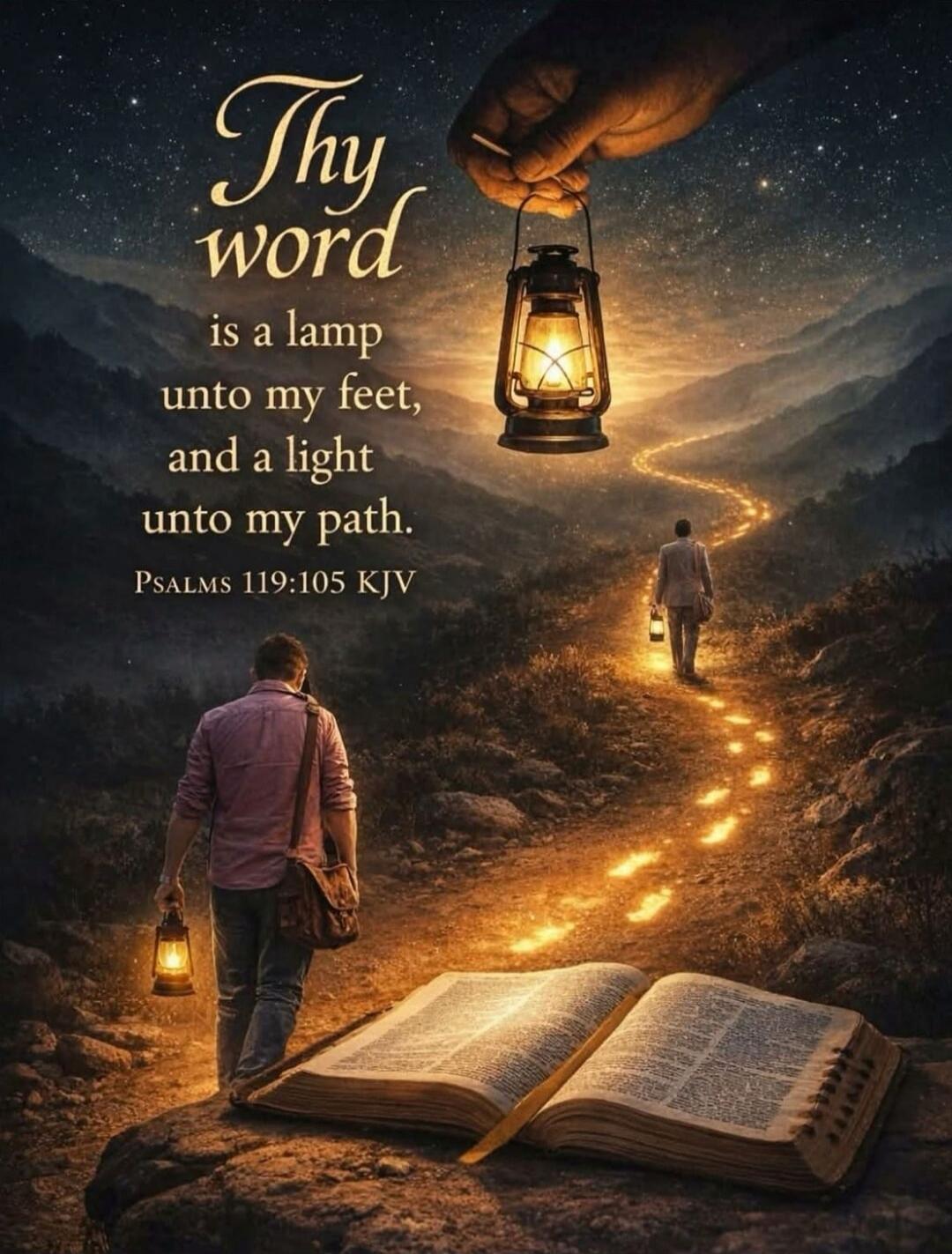 Thy word is a lamp unto my feet, and a light unto my path. PSALMS 119:105 KJV