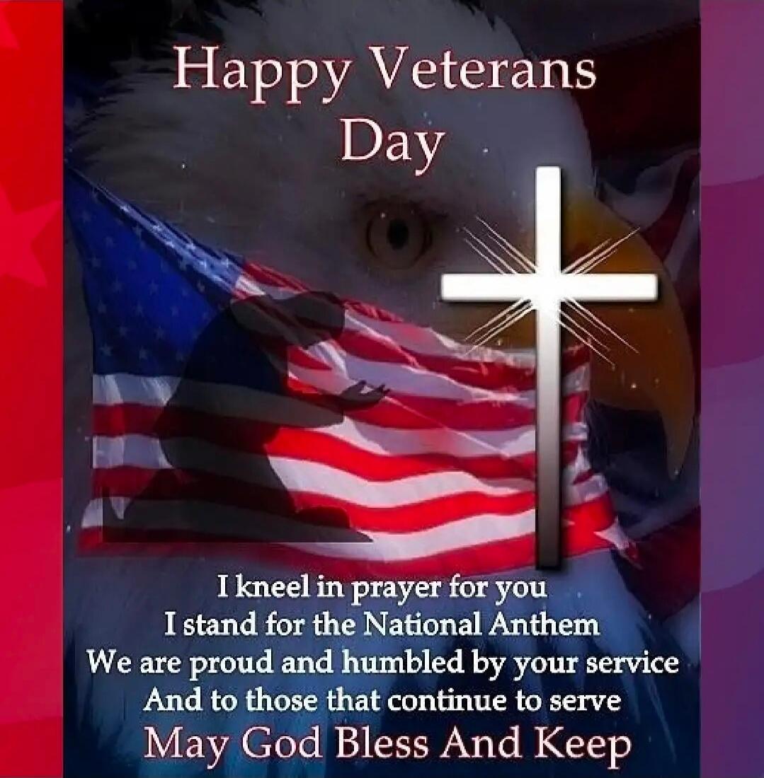 Happy Veterans Day
I kneel in prayer for you
I stand for the National Anthem
We are proud and humbled by your service
And to those that continue to serve
May God Bless And Keep