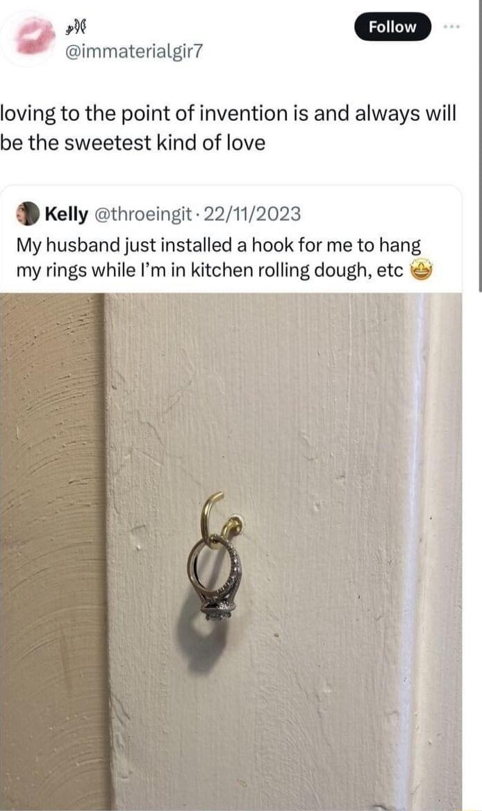 H immaterialgir loving to the point of invention is and always will the sweetest kind of love Kelly throeingit 22112023 My husband just installed a hook for me to hang my rings while Im in kitchen rolling dough etc