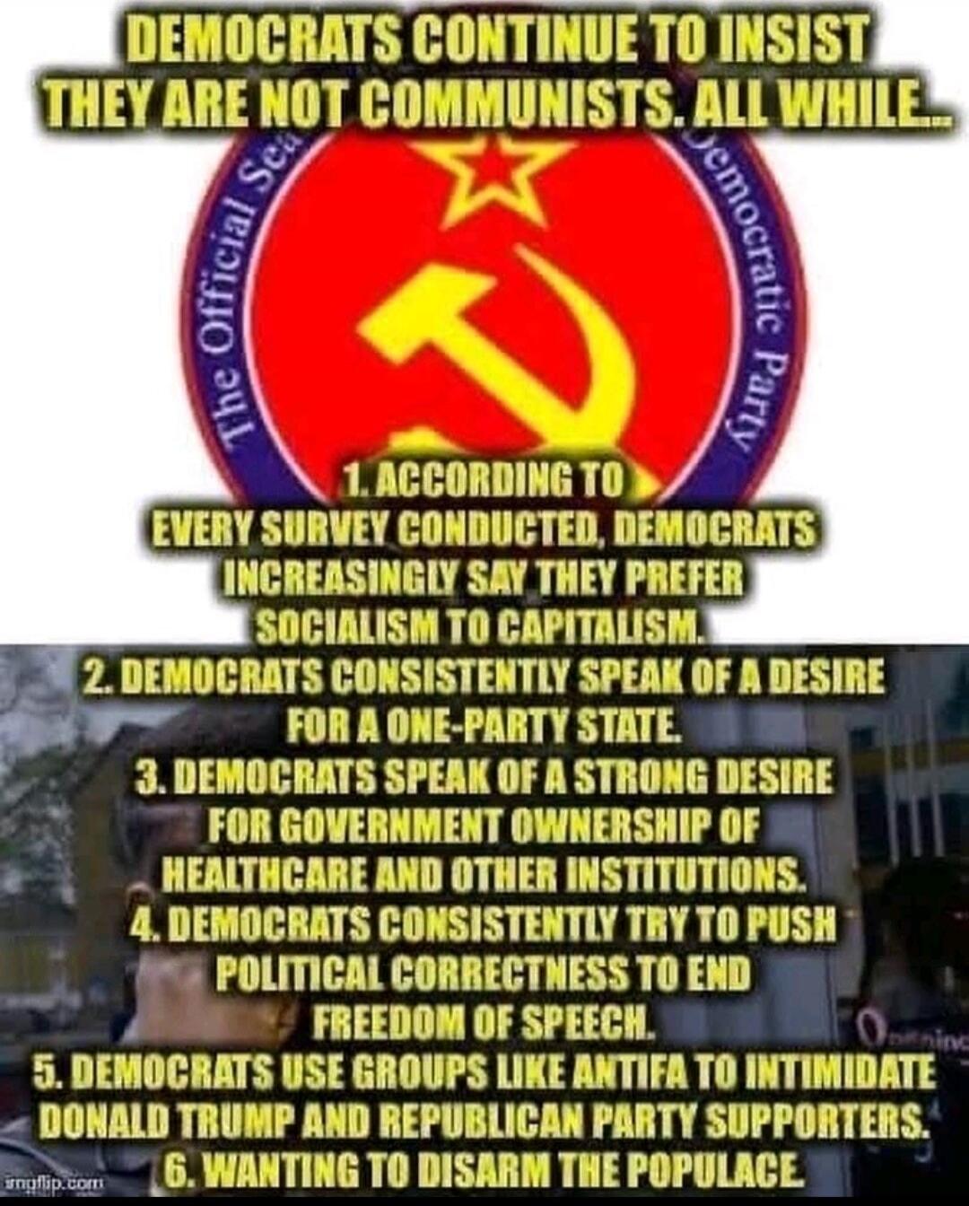 DEMOCRATS CONTINUE TO INSIST THEY ARE NOT COMMUNISTS. ALL WHILE... The Official Sea Democratic Party. 1. ACCORDING TO EVERY SURVEY CONDUCTED, DEMOCRATS INCREASINGLY SAY THEY PREFER SOCIALISM TO CAPITALISM. 2. DEMOCRATS CONSISTENTLY SPEAK OF A DESIRE FOR A ONE-PARTY STATE. 3. DEMOCRATS SPEAK OF A STRONG DESIRE FOR GOVERNMENT OWNERSHIP OF HEALTHCARE 