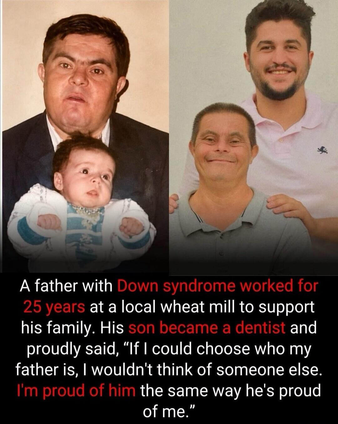 A father with Down syndrome worked for 25 years at a local wheat mill to support his family. His son became a dentist and proudly said, 