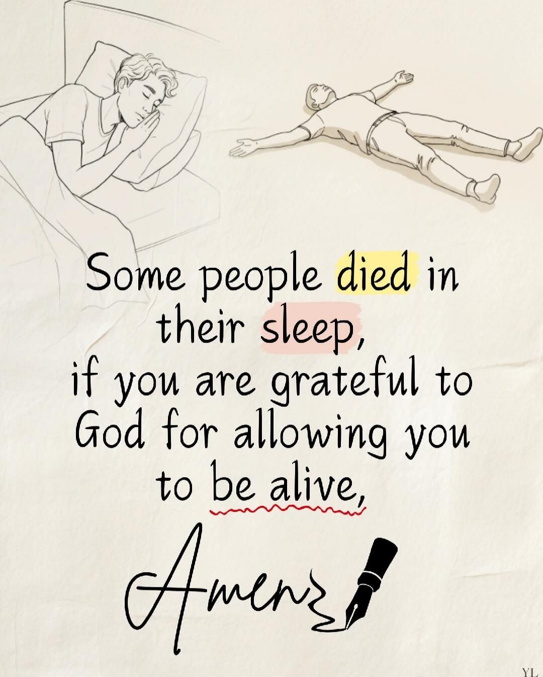 Some people died in their sleep, if you are grateful to God for allowing you to be alive, Amen