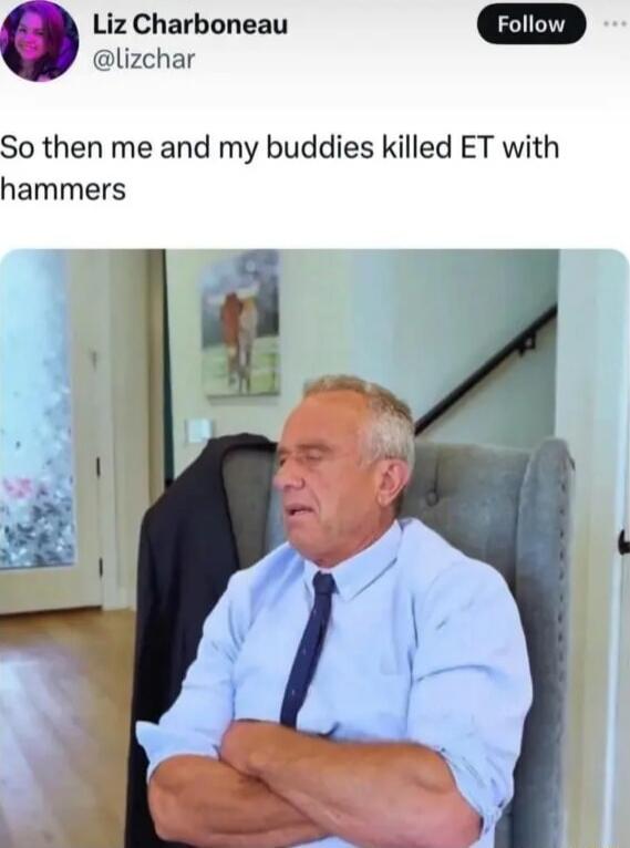 So then me and my buddies killed ET with hammers