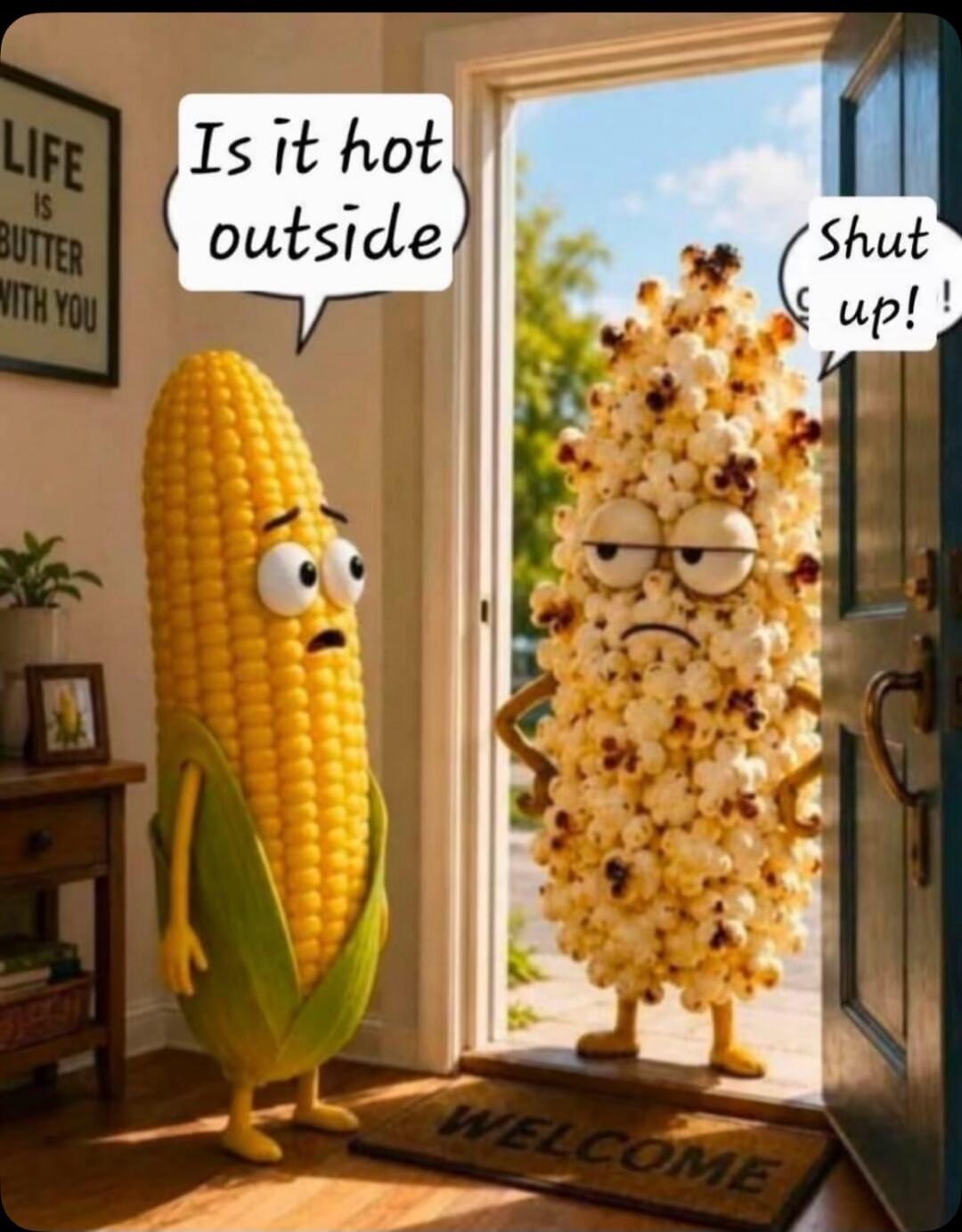 Is it hot outside Shut up! LIFE IS BUTTER WITH YOU WELCOME