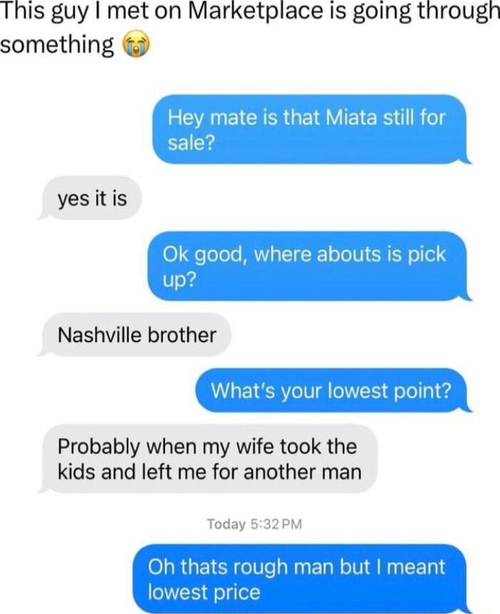 This guy I met on Marketplace Is going through something yes itis Nashville brother our lowest point Probably when my wife took the kids and left me for another man