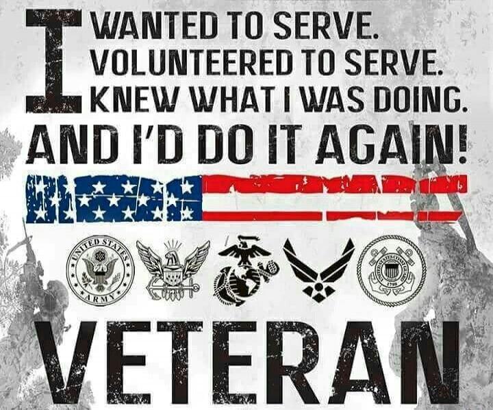 I WANTED TO SERVE. I VOLUNTEERED TO SERVE. I KNEW WHAT I WAS DOING. AND I'D DO IT AGAIN! VETERAN