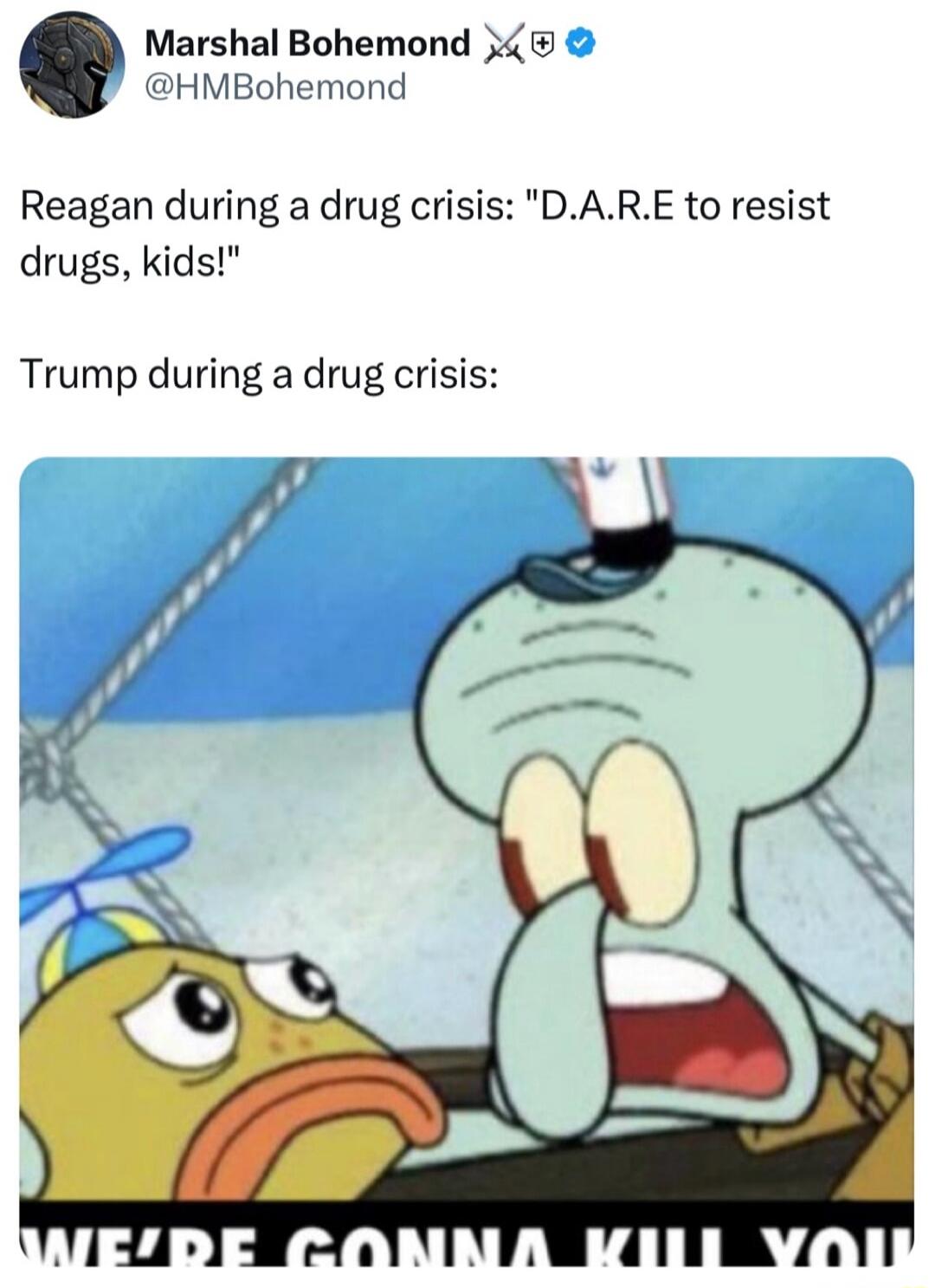 Reagan during a drug crisis: 'D.A.R.E to resist drugs, kids!' Trump during a drug crisis:\nWE'RE GONNA KILL YOU
