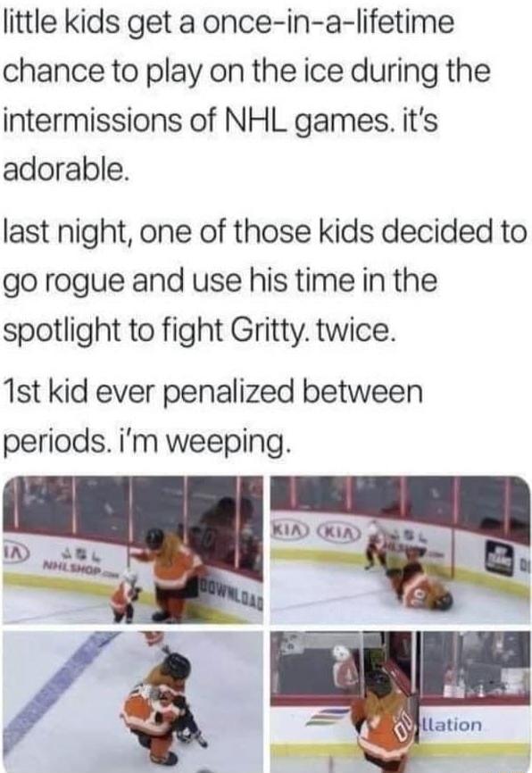 little kids get a once in a lifetime chance to play on the ice during the intermissions of NHL games its adorable last night one of those kids decided to go rogue and use his time in the spotlight to fight Gritty twice st kid ever penalized between periods im weeping