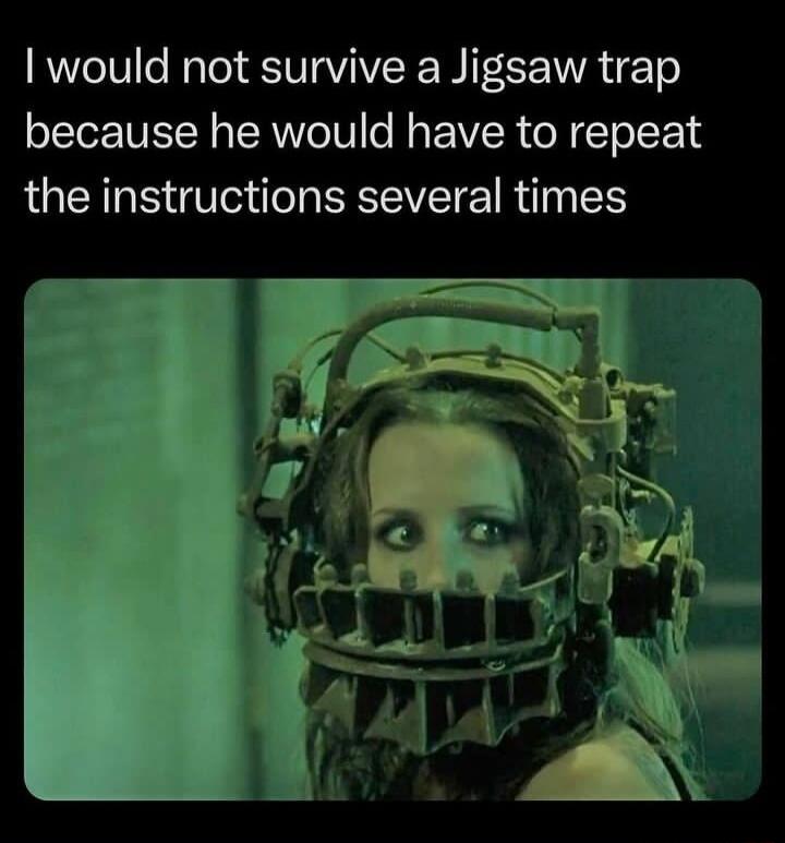would not survive a Jigsaw trap because he would have to repeat the instructions several times