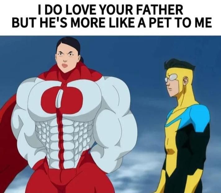 1DO LOVE YOUR FATHER BUT HES MORE LIKE A PET TO ME o 1 3 y