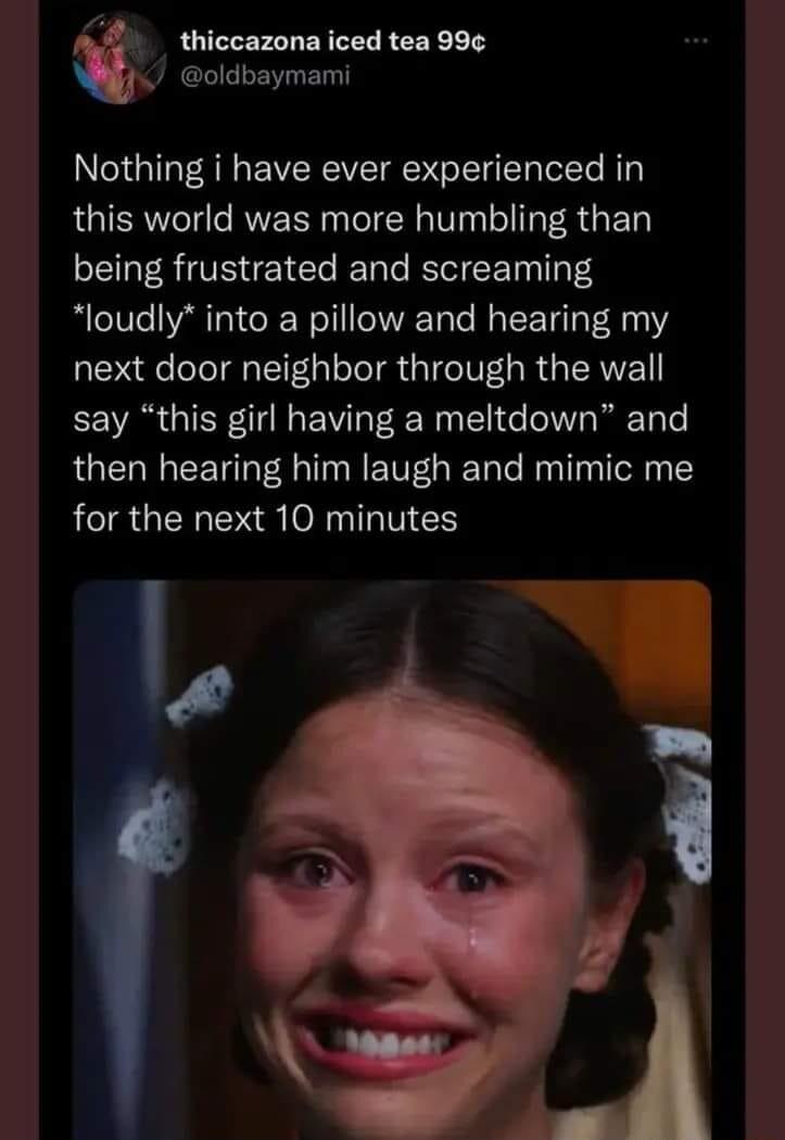 thiccazona iced tea 99 oldbaymami Nothing i have ever experienced in this world was more humbling than being frustrated and screaming loudly into a pillow and hearing my next door neighbor through the wall say this girl having a meltdown and then hearing him laugh and mimic me for the next 10 minutes