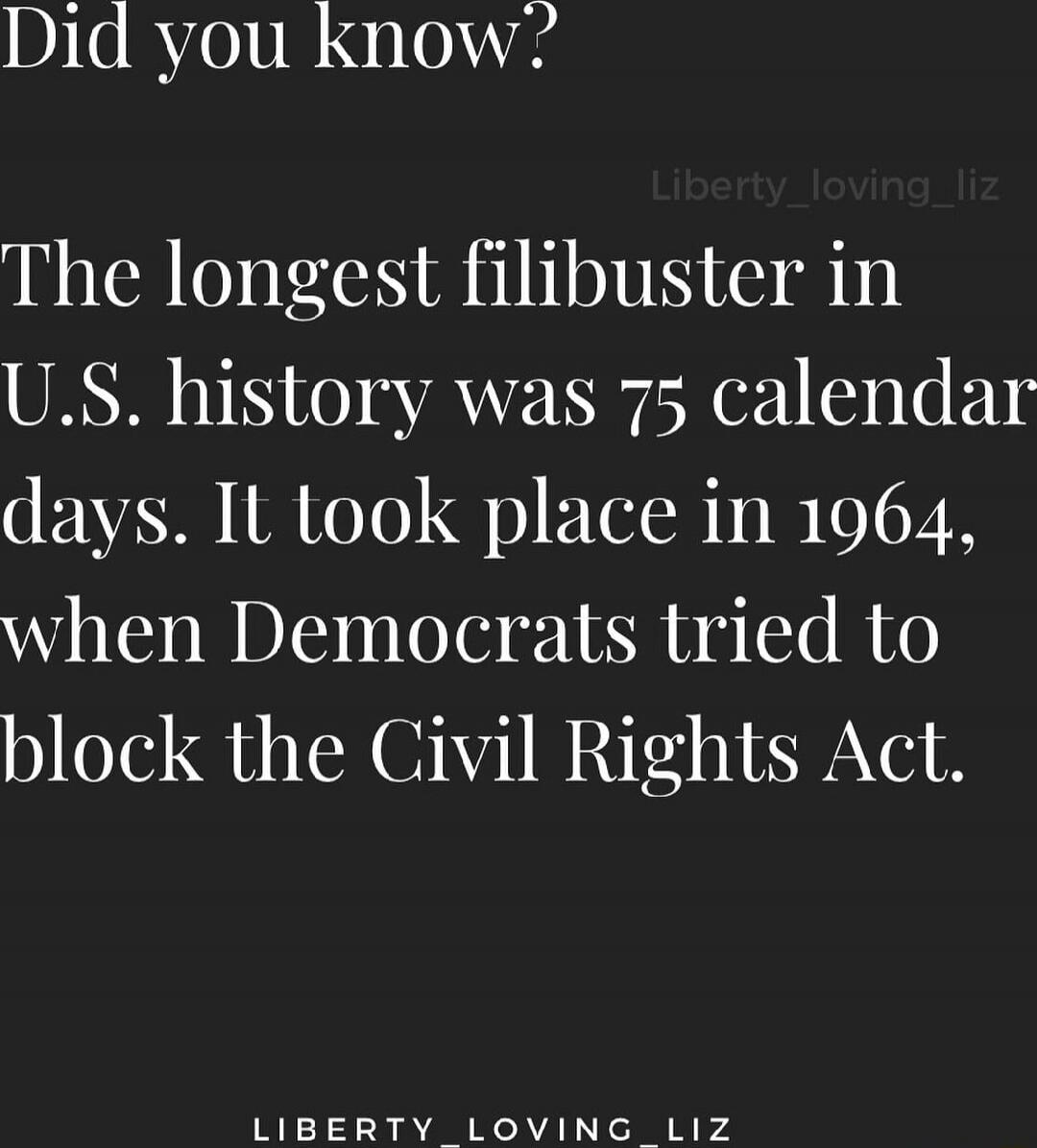 Did you know? The longest filibuster in U.S. history was 75 calendar days. It took place in 1964, when Democrats tried to block the Civil Rights Act.