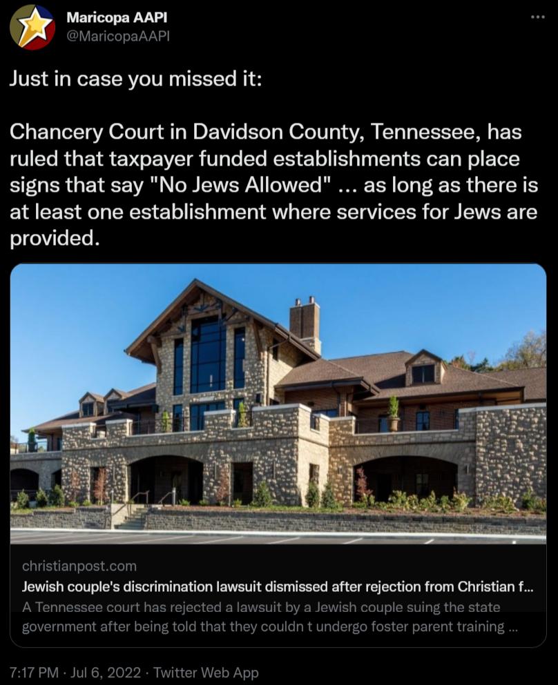 Maricopa AP Just in case you missed it Chancery Court in Davidson County Tennessee has ruled that taxpayer funded establishments can place signs that say No Jews Allowed as long as there is at least one establishment where services for Jews are provided Jewish couples discrimination lawsait dismissed after rejection from Christian