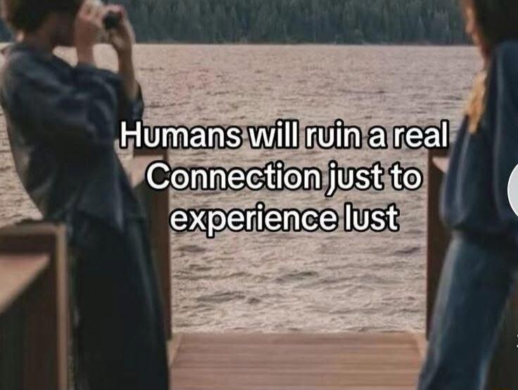 Humans will ruin a real Connection just to experience lust